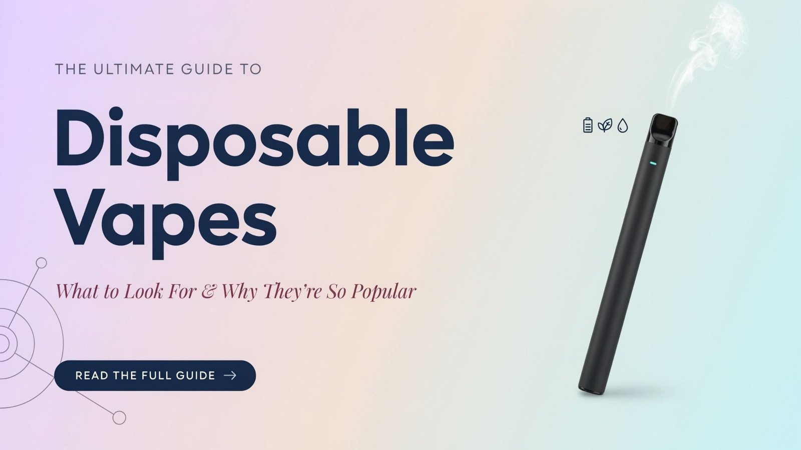 The Ultimate Guide to Disposable Vapes: What to Look For and Why They're So Popular